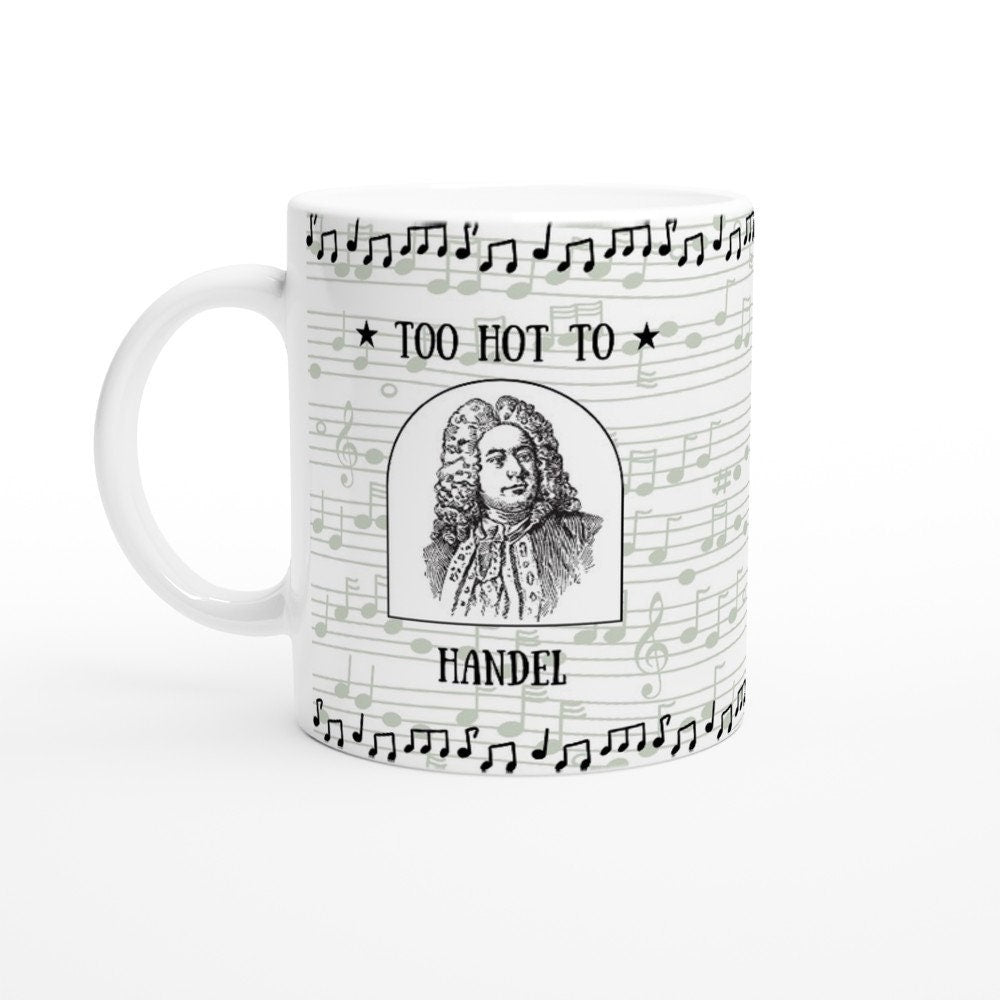 HANDEL MUSIC MUG - Too Hot to Handel 11oz Ceramic Mug, Present for music enthusiast, birthday gift, Composer name humor